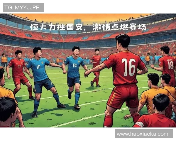 北京国安与恒大精彩对决视频回顾全场精彩瞬间与战术分析